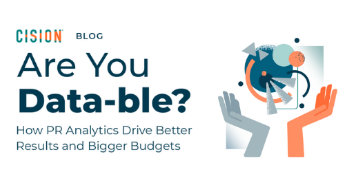 Are You Data-ble? How PR Analytics Drive Better Results and Bigger Budgets